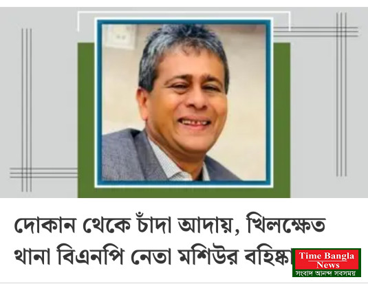 দোকান থেকে চাঁদা আদায়, খিলক্ষেত থানা বিএনপি নেতা মশিউর বহিষ্কার